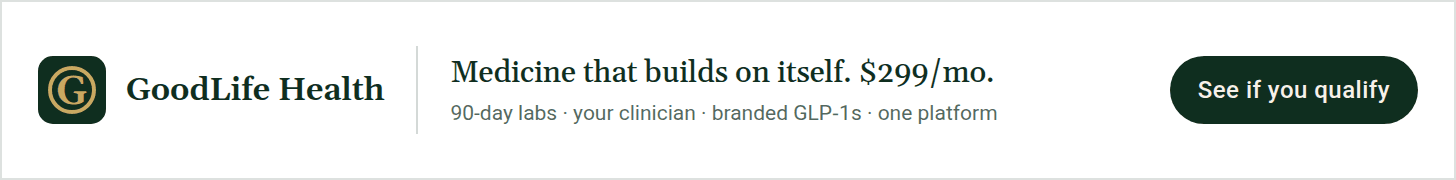 GoodLife Health. Medicine that builds on itself, $299 a month: 90-day labs, your clinician, branded GLP-1s, one platform. See if you qualify.