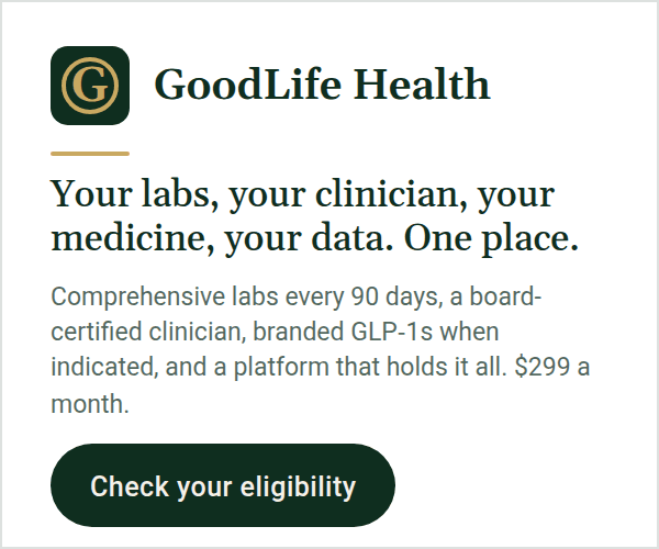 GoodLife Health. Your labs, your clinician, your medicine, your data. One place. Comprehensive labs every 90 days, a board-certified clinician, branded GLP-1s when indicated, and a platform that holds it all, $299 a month. Check your eligibility.