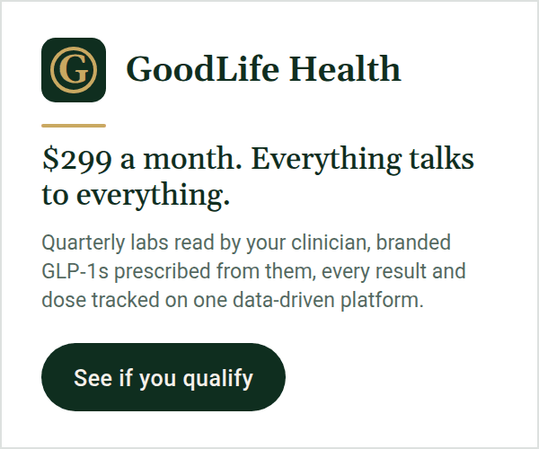 GoodLife Health. $299 a month. Everything talks to everything: quarterly labs read by your clinician, branded GLP-1s prescribed from them, every result and dose tracked on one platform. See if you qualify.