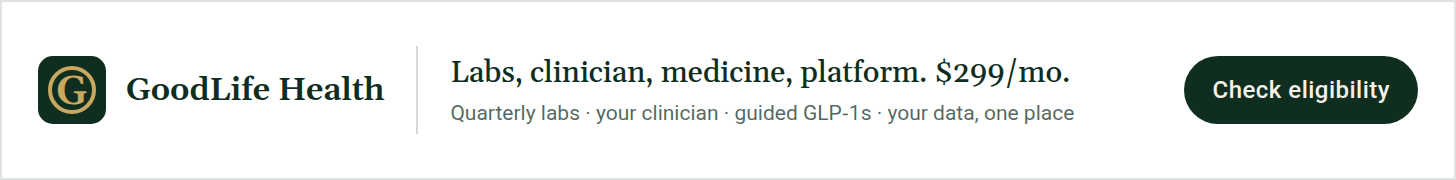 GoodLife Health. Labs, clinician, medicine, platform, $299 a month: quarterly labs, your clinician, guided GLP-1s, your data in one place. Check eligibility.