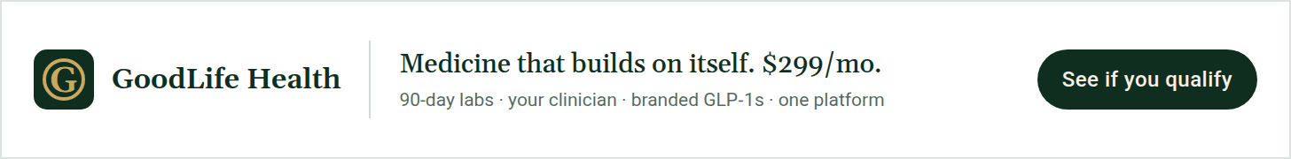 GoodLife Health. Medicine that builds on itself, $299 a month: 90-day labs, your clinician, branded GLP-1s, one platform. See if you qualify.