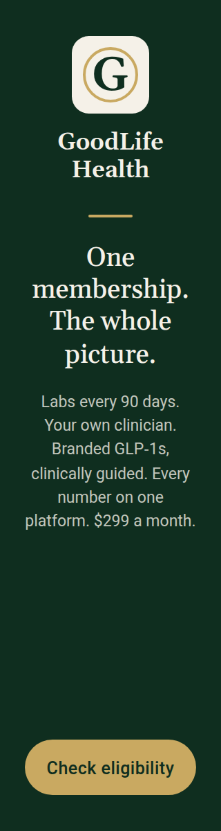 GoodLife Health. One membership, the whole picture: labs every 90 days, your own clinician, branded GLP-1s clinically guided, every number on one platform, $299 a month. Check eligibility.